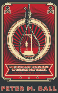 Title: The Seventeen Executions of Signore Don Vashta: a BRAIN JAR PRESS short story, Author: Peter M Ball