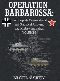 Title: Operation Barbarossa: the Complete Organisational and Statistical Analysis, and Military Simulation, Volume I, Author: Nigel Askey