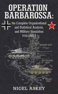 Title: Operation Barbarossa: the Complete Organisational and Statistical Analysis, and Military Simulation, Volume I, Author: Nigel Askey