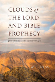 Title: clouds of the lord and bible prophecy: proof of mankind's interaction with god, Author: W T Ness