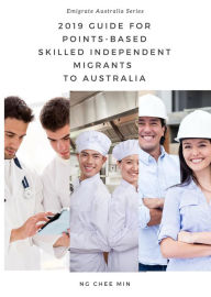 Title: 2019 Guide for Points-Based Skilled Independent Migrants to Australia, Author: Chee Min Ng