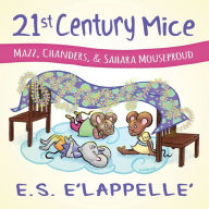 Title: 21st Century Mice: Mazz, Chanders & Sahara Mouseproud, Author: E S E'Lappelle