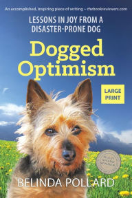 Title: Dogged Optimism (Large Print): Lessons in Joy from a Disaster-Prone Dog, Author: Belinda Pollard