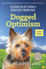 Dogged Optimism (Large Print): Lessons in Joy from a Disaster-Prone Dog