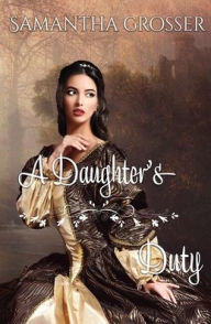 Title: A Daughter's Duty, Author: Samantha Grosser