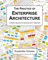 Title: The Practice of Enterprise Architecture: A Modern Approach to Business and IT Alignment, Author: Svyatoslav Kotusev