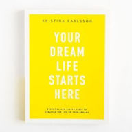 Pdf ebooks downloads Your Dream Life Starts Here: Essential And Simple Steps To Creating The Life Of Your Dreams (English literature)  9780648317203 by Kristina Karlsson