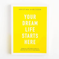 Download full books online free Your Dream Life Starts Here: Essential And Simple Steps To Creating The Life Of Your Dreams in English by Kristina Karlsson PDB 9780648317203