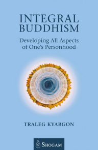 Title: Integral Buddhsim: Developing All Aspects of One's Personhood, Author: Traleg Kyabgon