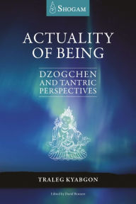 Title: Actuality Of Being: Dzogchen and Tantric Perspectives, Author: Traleg Kyabgon