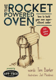 Title: The Rocket Powered Oven: how to build your own super-efficient cooker, Author: Tim Barker