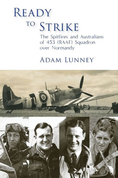 Ready to Strike: The Spitfires and Australians of 453 (RAAF) Squadron over Normandy