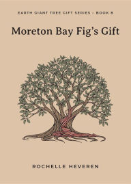 Title: Moreton Bay Fig's Gift, Author: Rochelle Heveren