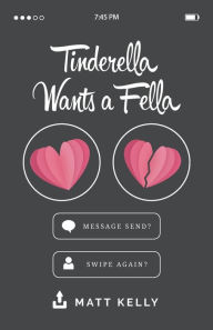 Title: Tinderella Wants a Fella: Heart on Her Sleeve, and Love in the Palm of Her Hand., Author: Matt Kelly