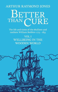 Title: Better Than Cure: Wellbeing in the Wooden World, Author: Arthur Raymond Jones