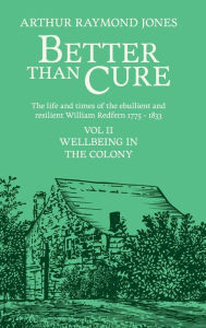 Title: Better Than Cure: Wellbeing in the Colony, Author: Arthur Raymond Jones