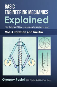 Title: Basic Engineering Mechanics Explained, Volume 3: Rotation and Inertia, Author: Gregory Pastoll