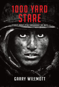 Title: 1000 Yard Stare: Stories About PTSD Through the Ages, Author: G. S. Willmott