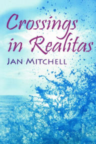 Title: Crossings in Realitas: Part Two of a Cruising Memoir, Author: Jan Mitchell