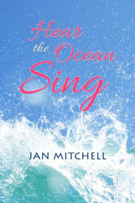 Title: Hear the Ocean Sing: Part Three of a Cruising Memoir, Author: Jan Mitchell