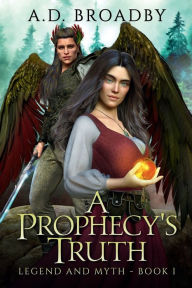 Title: A Prophecy's Truth, Author: A. D. Broadby