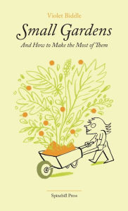 Title: Small Gardens and How to Make the Most of Them, Author: Violet Biddle