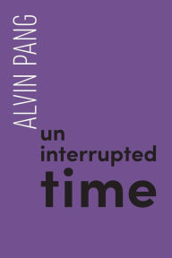 Title: Uninterrupted Time, Author: Alvin Pang