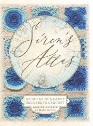 Title: Siren's Atlas US Terms Edition: An Ocean of Granny Squares to Crochet, Author: Shelley Husband