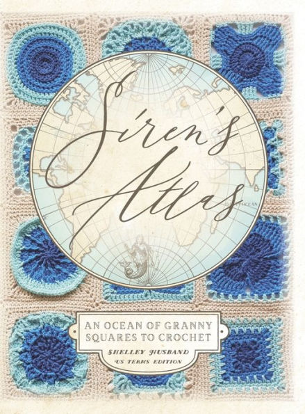 Siren's Atlas US Terms Edition: An Ocean of Granny Squares to Crochet