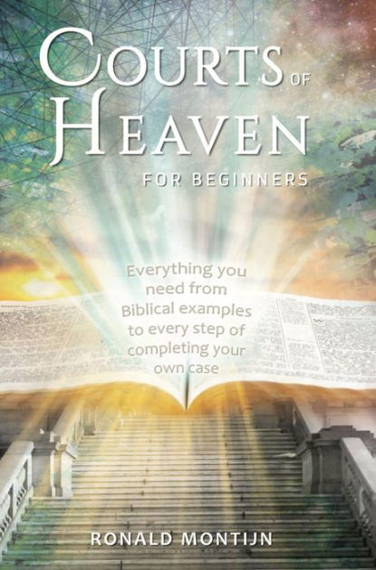 Courts of Heaven for Beginners: A practical guide for presenting your Courts of Heaven for Beginners: A practical guide for presenting your