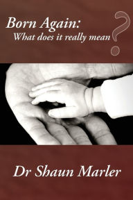 Title: Born Again: What Does It Really Mean?, Author: Shaun Marler