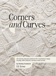 Title: Corners and Curves US Terms Edition: 45 Granny Square patterns for crocheters ready to play with colours, corners, and curves., Author: Shelley Husband