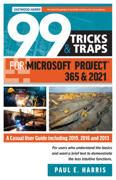 99 Tricks and Traps for Microsoft Project 365 and 2021: A Casual User Guide Including 2019, 2016 and 2013