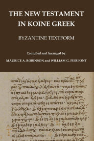 Title: The New Testament in Koine Greek: Byzantine Textform, Author: Maurice A Robinson