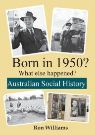 Title: BORN IN 1950? What else happened?, Author: Ron Williams