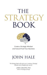 Title: The Strategy Book: Create a Strategic Mindset and Future-Proof Your Business, Author: John Hale