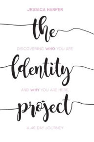 Title: The Identity Project: Discovering who you are and why you are here. A 40 Day Journey, Author: Jessica Harper