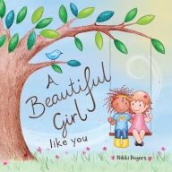Title: A Beautiful Girl Like You: Celebrating the Unique Beauty Within Every Girl, Author: Nikki Rogers