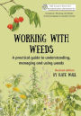 Working With Weeds: A practical guide to understanding, managing and using weeds