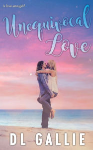Title: Unequivocal Love, Author: DL Gallie