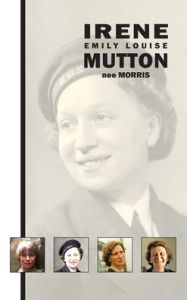 Title: Irene Emily Louise Mutton (nee Morris), Author: Peter Bond