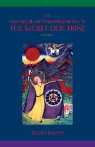 Title: The Astrological and Numerological Keys to The Secret Doctrine Vol.1, Author: Bodo Balsys