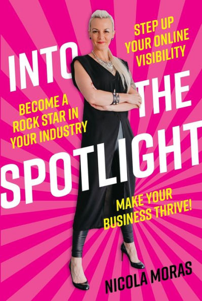 Into the Spotlight: Step up your online visibility, become a rock star in your industry and make your business thrive