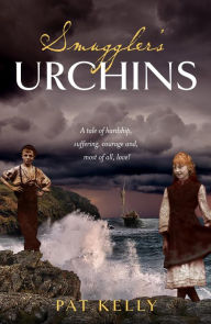 Title: Smugglers Urchins: A tale of hardship, suffering, courage and most of all, love!, Author: Pat Kelly