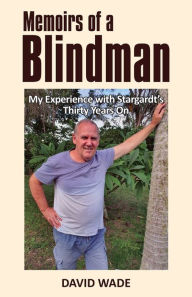 Title: Memoirs of a Blindman: My Experience with Stargardt's Thirty Years On, Author: David Wade