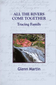 Title: All the Rivers Come Together: Tracing Family, Author: Glenn Martin