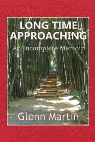 Title: Long Time Approaching: An Incomplete Memoir, Author: Glenn Martin