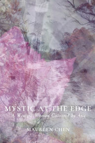 Title: Mystic at the Edge: A Western Woman Coloured by Asia, Author: Maureen Chen