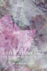 Title: MYSTIC AT THE EDGE: A Western Woman Coloured by Asia, Author: Maureen Chen