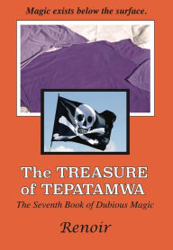 Title: The Treasure of Tepatamwa: The Seventh Book of Dubious Magic, Author: Renoir
